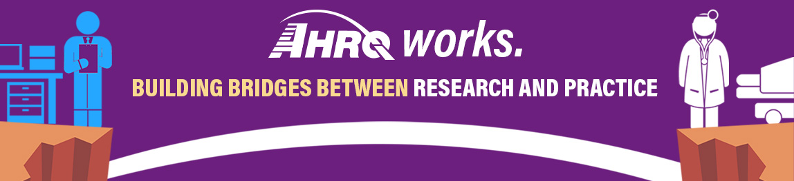 AHRQ Works: Building Bridges between Research and Practice