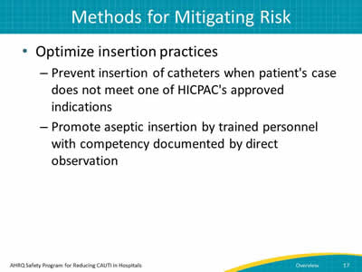 Optimize insertion practices by preventing insertion of catheters when patient's case does not meet one of HICPAC's approved indications; and promote aspetic insertion by trained personnel with competency documented by direct observation.