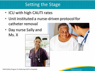 Setting the Stage: ICU with high CAUTI rates; Unit instituted a nurse-driven protocol for catheter removal; Day nurse Sally and Ms. X  Image: To the right of text are images of 'Nurse Sally' and 'Mrs. X.'