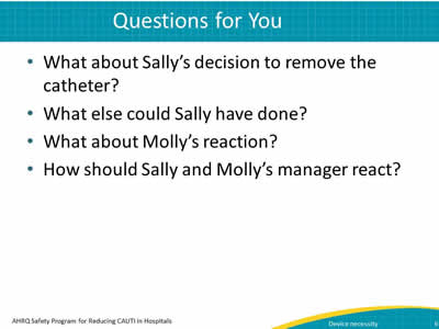 Questions for You. What about Sally’s decision to remove the catheter?  What else could Sally have done?     What about Molly’s reaction? How should Sally and Molly’s manager react?