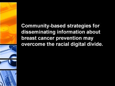Community-based strategies for disseminating information about breast cancer prevention may overcome the racial digital divide.