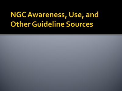 NGC Awareness, Use, and Other Guideline Sources