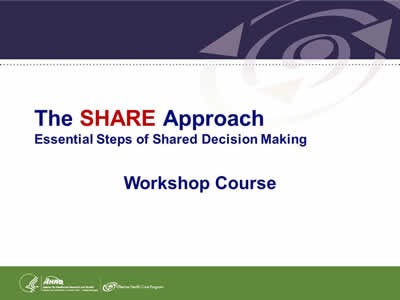 Slide 1: Cover Slide. The SHARE Approach. Essential Steps of Shared Decision Making Workshop Course.