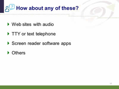 Slide 12: How about any of these? Web sites with audio. TTY or text telephone. Screen reader software apps. Others.