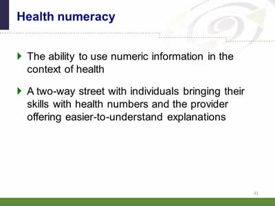 Slide 41: Health numeracy. The ability to use numeric information in the context of health. A two-way street with individuals bringing their skills with health numbers and the provider offering easier-to-understand explanations.
