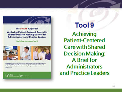 Slide 10: Tool 9. Achieving Patient-Centered Care with Shared Decision Making: A Brief for Administrators and Practice Leaders.