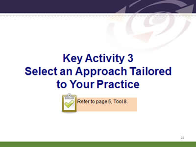 Slide 23: Key Activity 3. Select an Approach Tailored to Your Practice. Refer to page 5, Tool 8.