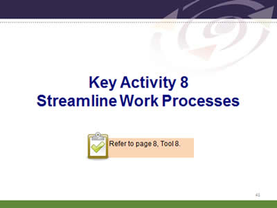Slide 41: Key Activity 8. Streamline Work Processes. Refer to page 8, Tool 8.