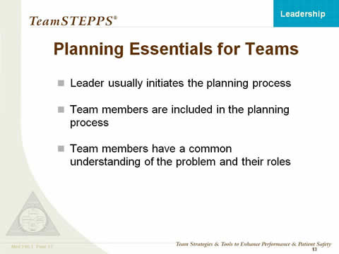 Planning Essentials for Teams: Leader usually initiates the planning process. Team members are included in the planning process. Team members have a common understanding of the problem and their roles.
