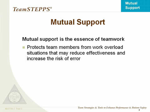 Mutual Support is the essence of teamwork: Protects team members from work overload situations that may reduce effectiveness and increase the risk of error.