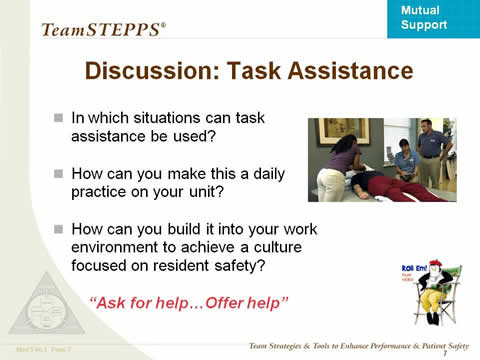 Task Assistance. In which situations can task assistance be used? How can you make this a daily practice on your unit? How can you build it into your work environment to achieve a culture focused on resident safety?