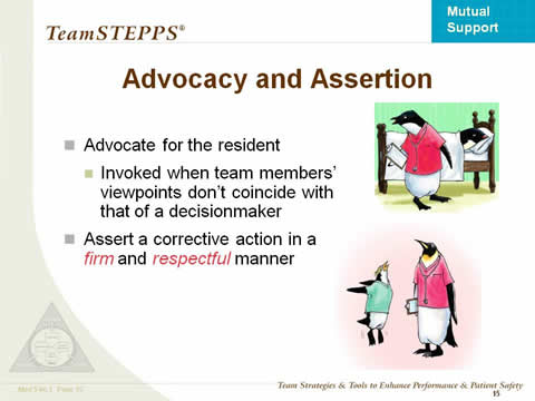 Advocate for the resident: Invoked when team members' viewpoints don't coincide with that of a decisionmaker. Assert a corrective action in a firm and respectful manner.