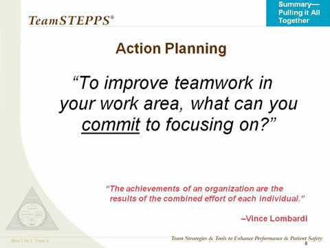 Action Planning. To improve teamwork in your unit, what can you commit to focusing on?" "The achievements of an organization are the results of the combined effort of each individual." —Vince Lombardi