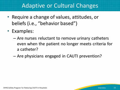 Require a change of values, attitudes, or beliefs. Examples: Are nurses reluctant to remove urinary catheters? Are physicians engaged in CAUTI prevention?