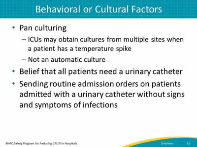Pan culturing. Belief that all patients need a urinary catheter, and Sending routine admission orders on patients admitted with a urinary catheter without signs and symptoms of infections.
