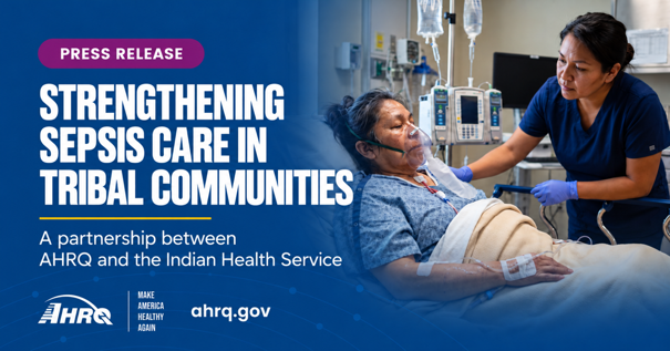 Press Release: Strengthening Sepsis Care in Tribal Communities. A partnership between AHRQ and the Indian Health Service.