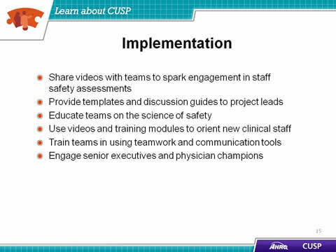 Share videos with teams to spark engagement in staff safety assessments. Provide templates and discussion guides to project leads. Educate teams on the science of safety. Use videos and training modules to orient new clinical staff. Train teams in using teamwork and communication tools. Engage senior executives and physician champions.