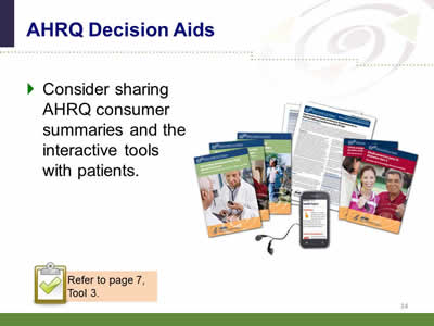 Slide 14: AHRQ Decision Aids. Consider sharing AHRQ consumer summaries and the interactive tools with patients.Image montage of a variety of AHRQ decision support resources. Note: Refer to page 7, Tool 3.