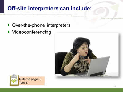Slide 16: Off-site interpreters can include: Over-the-phone interpreters. Videoconferencing. Image of a sign language interpreter videoconferencing with a patient on a laptop. Note: Refer to page 5, Tool 3.