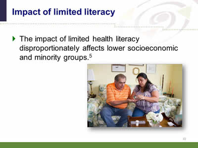 Slide 32: Impact of limited literacy. The impact of limited health literacy disproportionately affects lower socioeconomic and minority groups. Image of woman helping an older man with his medications.
