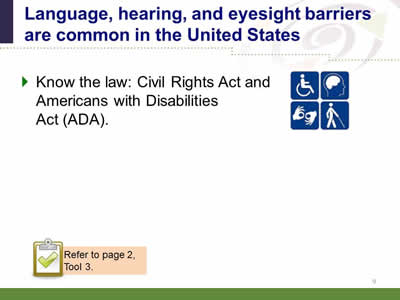 Slide 9: Language, hearing, and eyesight barriers are common in the United States. Know the law: Civil Rights Act and Americans with Disabilities Act (ADA). Image in right hand corner shows four square icons representing disabilities such as hearing loss, blindness, physical disability, and mental disability. Note: Refer to page 2, Tool 3.
