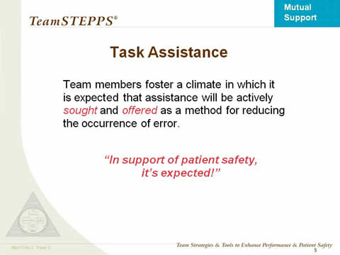 Task Assistance: Team members foster a climate in which it is expected that assistance will be actively sought and offered as a method for reducing the occurrence of error.