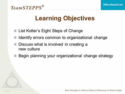 List Kotter’s Eight Steps of Change. Identify errors common to organizational change. Discuss what is involved in creating a new culture. Begin planning your organizational change strategy.