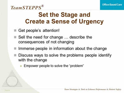 Get people’s attention! Sell the need for change ... describe the consequences of not changing. Immerse people in information about the change. Discuss ways to solve the problems people identify with the change: Empower people to solve the 'problem'.