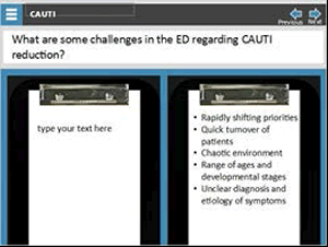 What are some challenges in the ED regarding CAUTI reduction?  Rapidly shifting priorities. Quick turnover of patients. Chaotic environment.  Range of ages and developmental stages. Unclear diagnosis and etiology symptoms.
