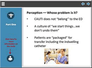 Perception -- whose problem is it? Bulleted list: CAUTI does not "belong" to the ED. A culture of "we start things...we don't undo them." Patients are "packaged" for transfer including the indwelling catheter.