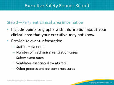 Step 3 - Pertinent clinical area information: Include points or graphs with information about your clinical area that your executive may not know. Provide relevant information: Staff turnover rate. Number of mechanical ventilation cases. Safety event rates. Ventilator-associated events rate. Other process and outcome measures.