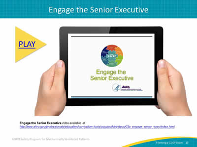 Image: Hands holding a tablet saying 'Engage the Senior Executive' and a Play button icon. Engage the Senior Executive video available at http://www.ahrq.gov/professionals/education/curriculum-tools/cusptoolkit/videos/03a_engage_senior_exec/index.html.