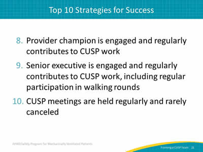 8. Provider champion is engaged and regularly contributes to CUSP work. 9. Senior executive is engaged and regularly contributes to CUSP work, including regular participation in walking rounds. 10. CUSP meetings are held regularly and rarely canceled.