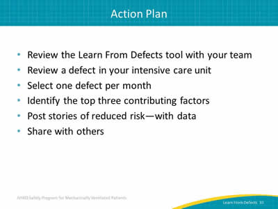 Review the Learn From Defects tool with your team. Review a defect in your intensive care unit. Select one defect per month. Identify the top three contributing factors. Post stories of reduced risk - with data. Share with others.