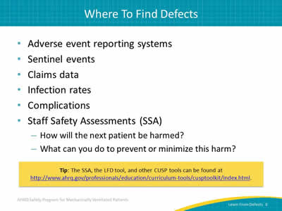 Adverse event reporting systems. Sentinel events. Claims data. Infection rates. Complications. Staff Safety Assessments (SSA): How will the next patient be harmed? What can you do to prevent or minimize this harm? Tip: The SSA, the LFD tool, and other CUSP tools can be found at http://www.ahrq.gov/professionals/education/curriculum-tools/cusptoolkit/index.html
