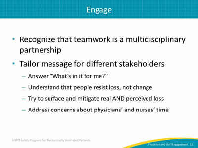 Recognize that teamwork is a multidisciplinary partnership. Tailor message for different stakeholders: Answer 'What’s in it for me?' Understand that people resist loss, not change. Try to surface and mitigate real AND perceived loss. Address concerns about physicians’ and nurses’ time.