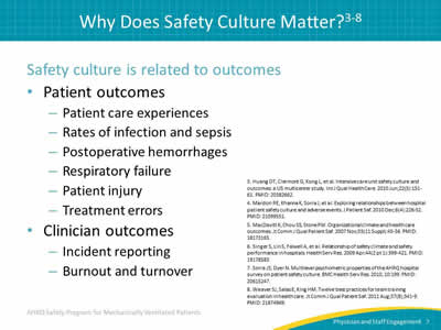 Safety culture is related to outcomes. Patient outcomes: Patient care experiences. Rates of infection and sepsis. Postoperative hemorrhages. Respiratory failure. Patient injury. Treatment errors. Clinician outcomes: Incident reporting. Burnout and turnover.