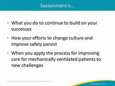 What you do to continue to build on your successes. How your efforts to change culture and improve safety persist. When you apply the process for improving care for mechanically ventilated patients to new challenges.