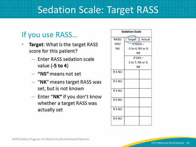 Slide 18: If you use RASS then Target is asking what is the RASS score for this patient? Enter RASS sedation scale value (-5 to 4). NS means not set. NK means target RAS was set, but is not known. Enter NK if you don't know whether a target RASS was actually set.