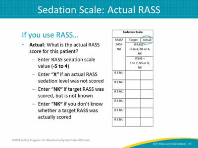 Slide 19: If you use RASS then Actual asks what is the actual RASS score for this patient? Enter RASS sedation scale value (-5 to 4). Enter X if an actual RASS sedation level was not scored. Enter NK if target RASS was scored, but is not known. Enter NK if you don't know whether a target RASS was actually scored.