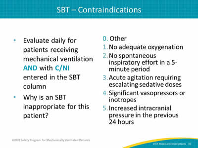 Slide 35: Evaluate daily for patients receiving mechanical ventilation AND with C/NI entered in the SBT column. Why is an SBT inappropriate for this patient? Codes: 0 is for Other. 1 is for no adequate oxygenation. 2 is for No spontaneous inspiratory effort in a 5-minute period. 3 is for Acute agitation requiring escalating sedative doses. 4 is for Significant vasopressors or inotropes. 5 is for Increased intracranial pressure in the previous 24 hours.
