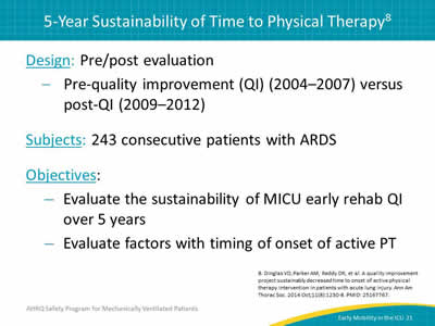 Design: Pre/post evaluation: Pre-quality improvement (QI) (2004–2007) versus post-QI (2009–2012). Subjects: 243 consecutive patients with ARDS. Objectives: Evaluate the sustainability of MICU early rehab QI over 5 years. Evaluate factors with timing of onset of active PT.