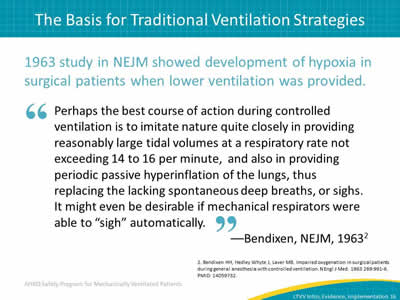 1963 study in NEJM showed development of hypoxia in surgical patients when lower ventilation was provided. 'Perhaps the best course of action during controlled ventilation is to imitate nature quite closely in providing reasonably large tidal volumes at a respiratory rate not exceeding 14 to 16 per minute,  and also in providing periodic passive hyperinflation of the lungs, thus replacing the lacking spontaneous deep breaths, or sighs. It might even be desirable if mechanical respirators were able to 'sigh' automatically.'  - Bendixon, NEJM, 1963.