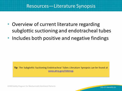Overview of current literature regarding subglottic suctioning and endotracheal tubes. Includes both positive and negative findings. Tip: The Subglottic Suctioning Endotracheal Tubes Literature Synopsis can be found at www.ahrq.gov/HAImvp.