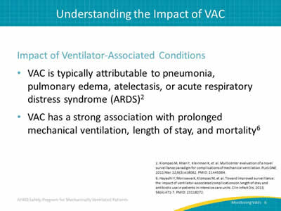 Impact of Ventilator-Associated Conditions: VAC is typically attributable to pneumonia, pulmonary edema, atelectasis, or Acute Respiratory Distress Syndrome (ARDS). VAC has a strong association with prolonged mechanical ventilation, length of stay, and mortality.