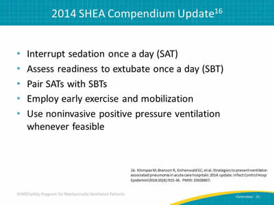 Interrupt sedation once a day (SAT). Assess readiness to extubate once a day (SBT). Pair SATs with SBTs. Employ early exercise and mobilization. Use noninvasive positive pressure ventilation whenever feasible.