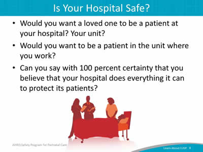 Would you want a loved one to be a patient at your hospital? Your unit? Would you want to be a patient in the unit where you work? Can you say with 100 percent certainty that you believe that your hospital does everything it can to protect its patients?