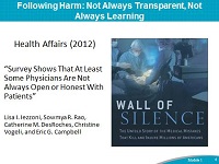 Following Harm: Not Always Transparent, Not Always Learning. Health Affairs (2012). Survey Shows That At Least Some Physicians Are Not Always Open or Honest With Patients, Lisa I. Iezzoni, Sowmya R. Rao, Catherine M. DesRoches, Christine Vogeli, and Eric G. Campbell. Photo: Health Affairs article titled Wall of Silence.