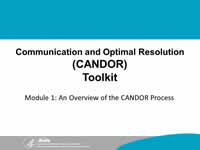 Communication and Optimal Resolution (CANDOR) Toolkit Module 1: An Overview of the CANDOR Process.