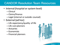 CANDOR Resolution Team Resources. Internal: Clinical, Claims/finance, and Legal. External: Life expectancy/quality of life, Life care planners, Actuaries, Economists, and Financial planners.